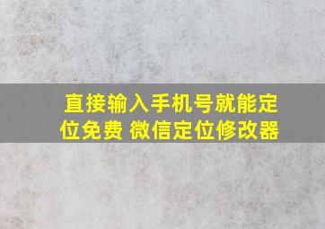 直接输入手机号就能定位免费 微信定位修改器